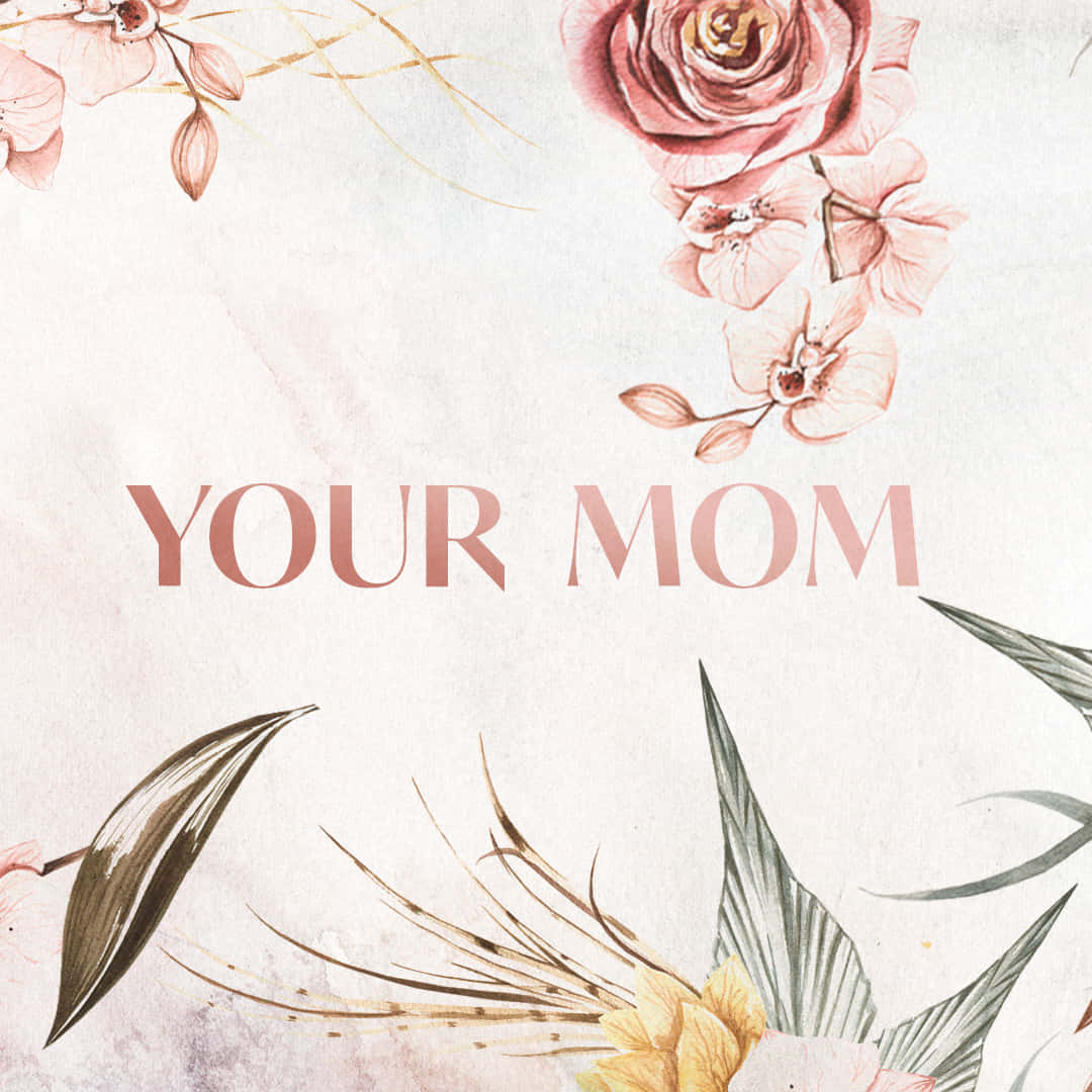 تصویر زیبای گلدار Your Mom والپیپر
